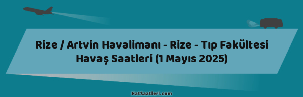 Rize / Artvin Havalimanı - Rize - Tıp Fakültesi Havaş Saatleri (1 Mayıs 2025)